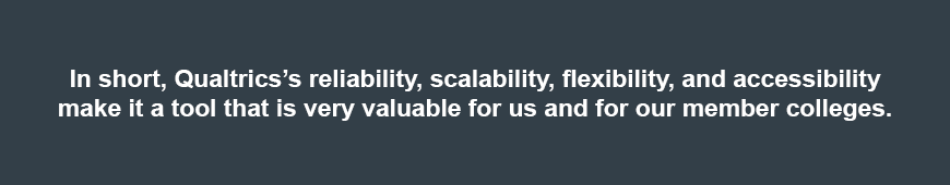 In short, its reliability, scalability, flexibility, and accessibility make it a tool that is very valuable for us and for our member colleges.