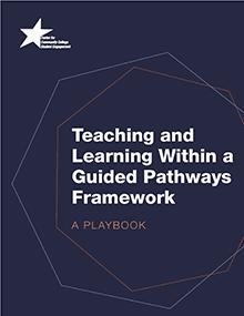 Teaching and Learning Within a Guided Pathways Framework: A Playbook Teaching and Learning Within a Guided Pathways Framework: A Playbook